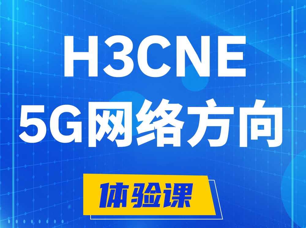 柳林H3CNE-5G网络工程师认证培训课程